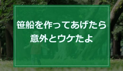 【子供と創る】公園で”笹船”を作ってあげたら意外とウケたよ